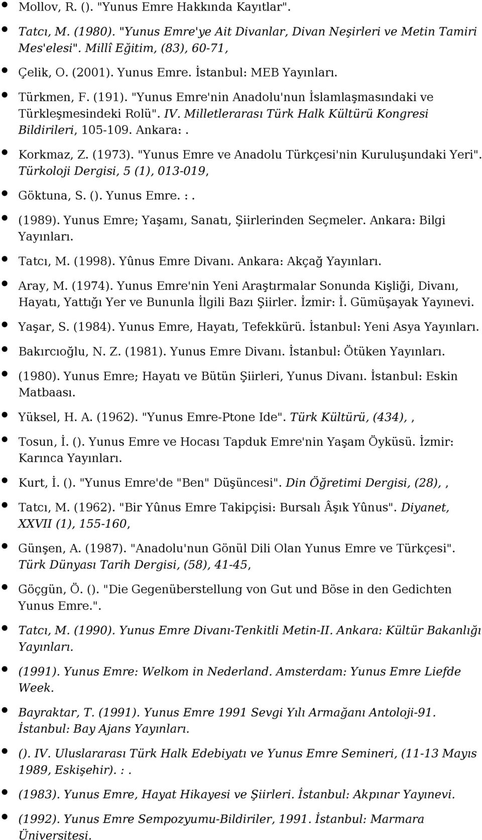 (1973). "Yunus Emre ve Anadolu Türkçesi'nin Kuruluşundaki Yeri". Türkoloji Dergisi, 5 (1), 013-019, Göktuna, S. (). Yunus Emre. :. (1989). Yunus Emre; Yaşamı, Sanatı, Şiirlerinden Seçmeler.