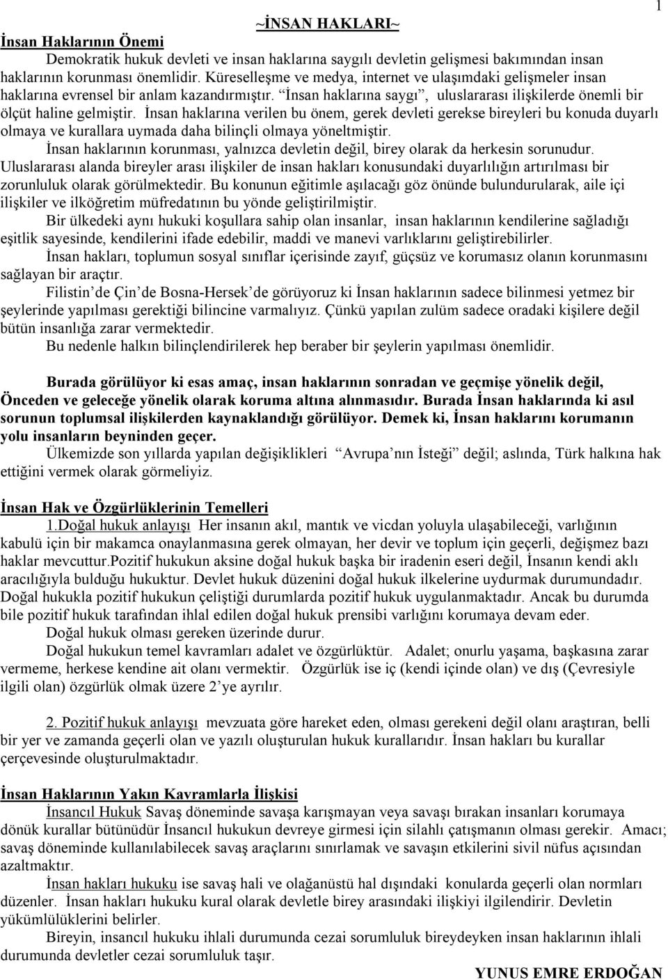 İnsan haklarına verilen bu önem, gerek devleti gerekse bireyleri bu konuda duyarlı olmaya ve kurallara uymada daha bilinçli olmaya yöneltmiştir.