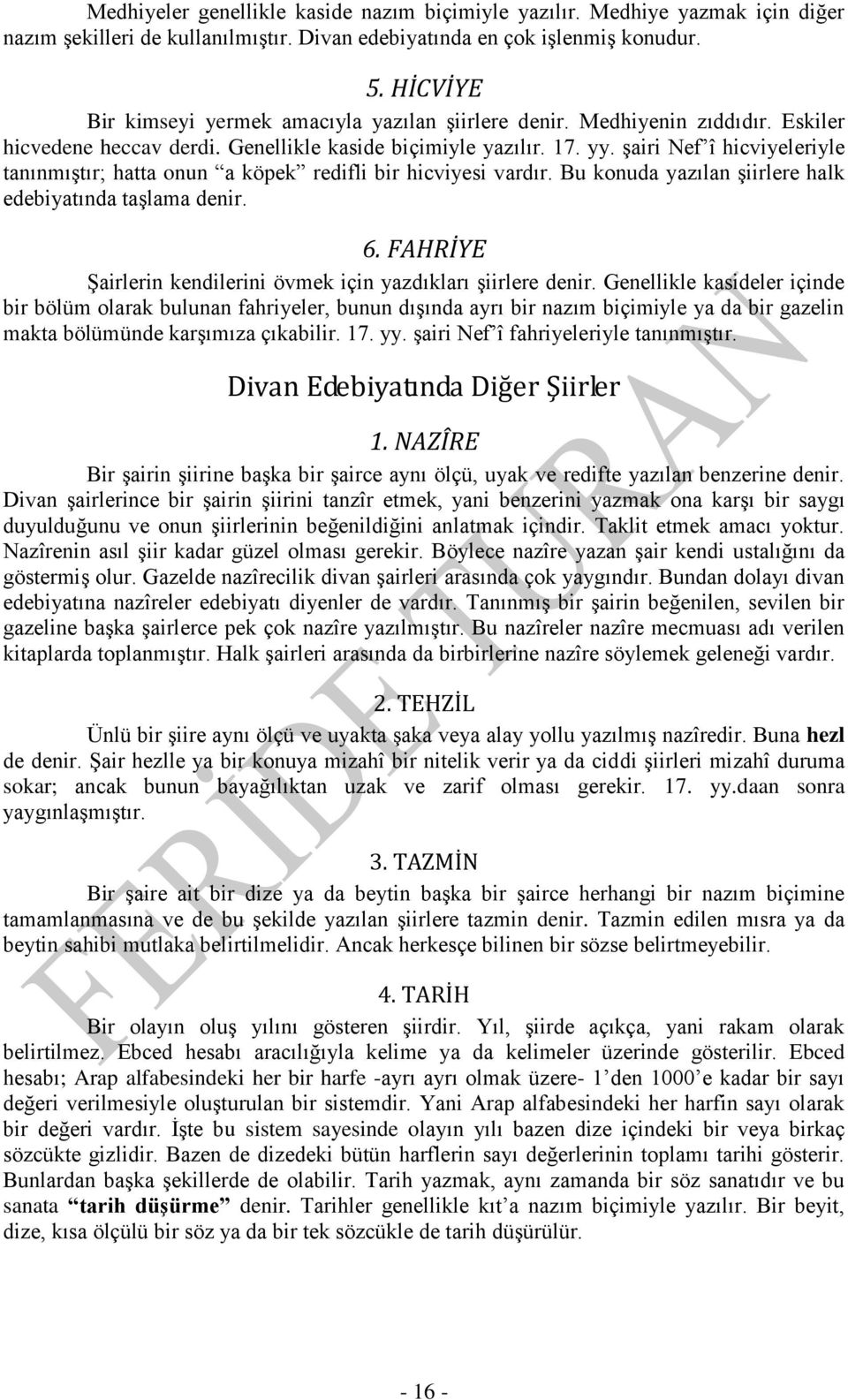 şairi Nef î hicviyeleriyle tanınmıştır; hatta onun a köpek redifli bir hicviyesi vardır. Bu konuda yazılan şiirlere halk edebiyatında taşlama denir. 6.