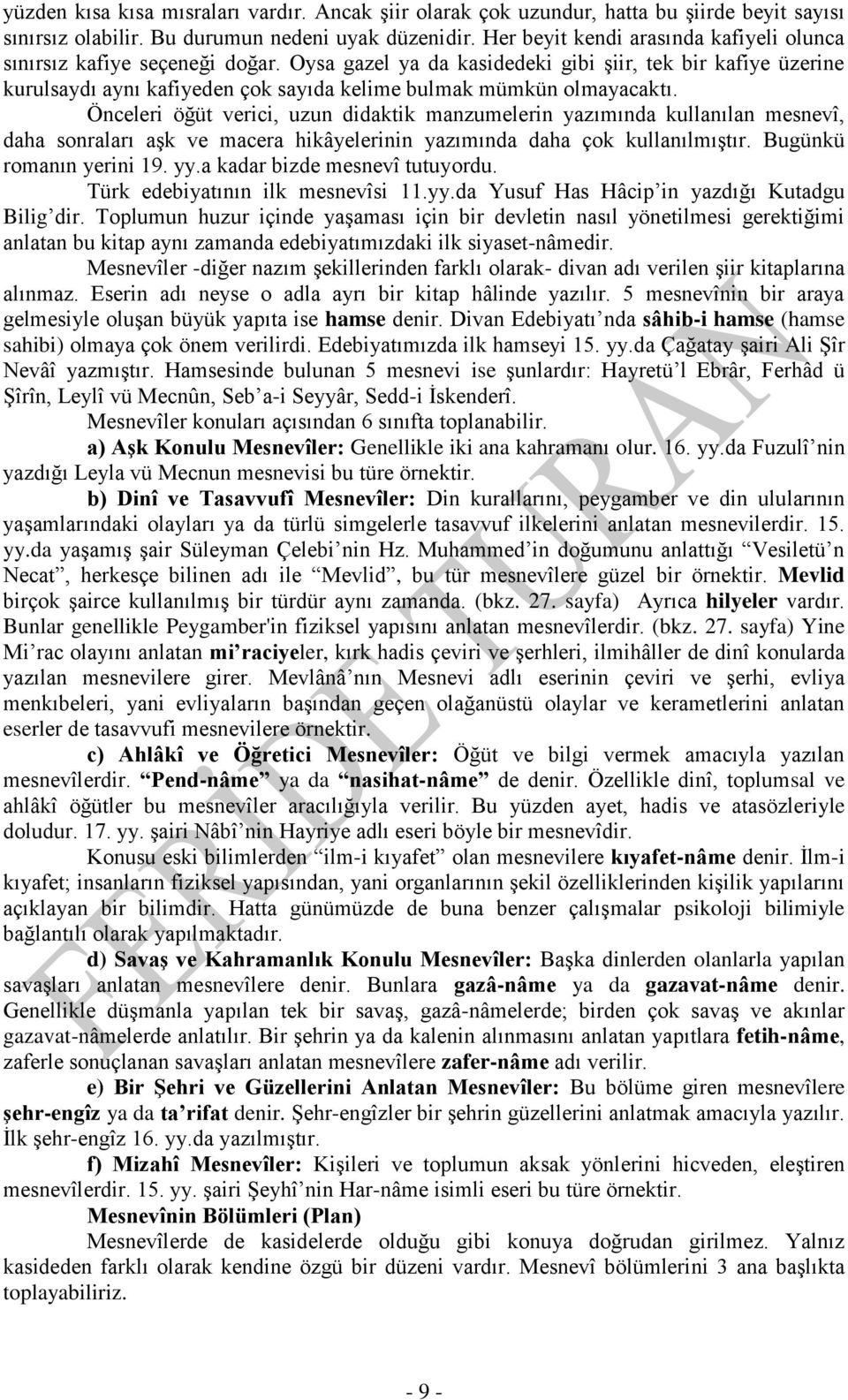 Oysa gazel ya da kasidedeki gibi şiir, tek bir kafiye üzerine kurulsaydı aynı kafiyeden çok sayıda kelime bulmak mümkün olmayacaktı.