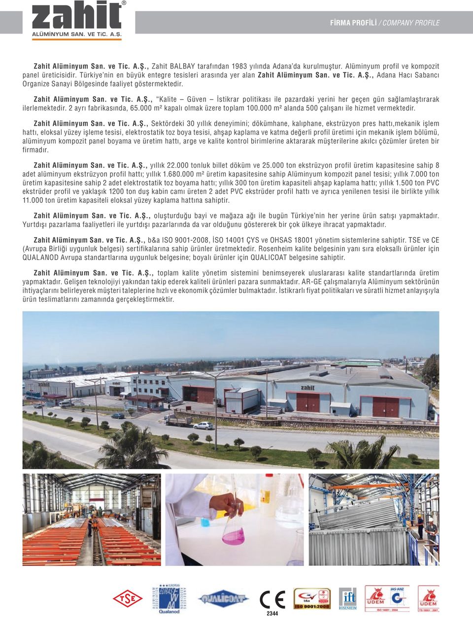 2 ayrı fabrikasında, 65.000 m² kapalı olmak üzere toplam 00.000 m² alanda 500 çalışanı ile hizmet vermektedir. Zahit Alüminyum San. ve Tic. A.Ş.