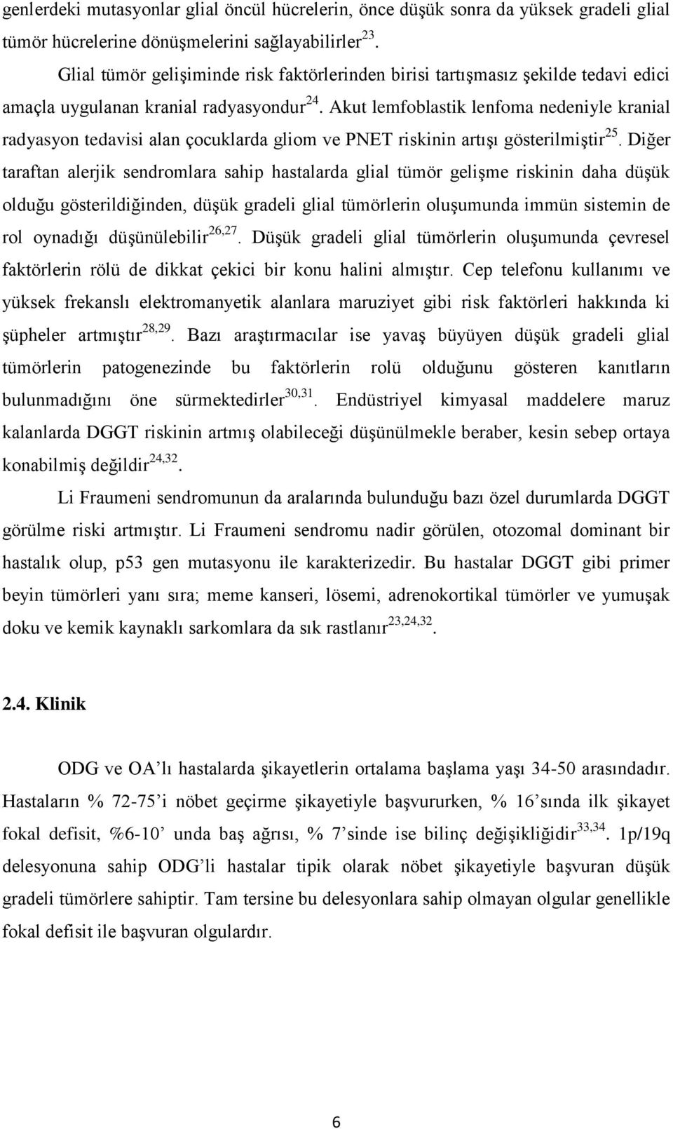 Akut lemfoblastik lenfoma nedeniyle kranial radyasyon tedavisi alan çocuklarda gliom ve PNET riskinin artışı gösterilmiştir 25.