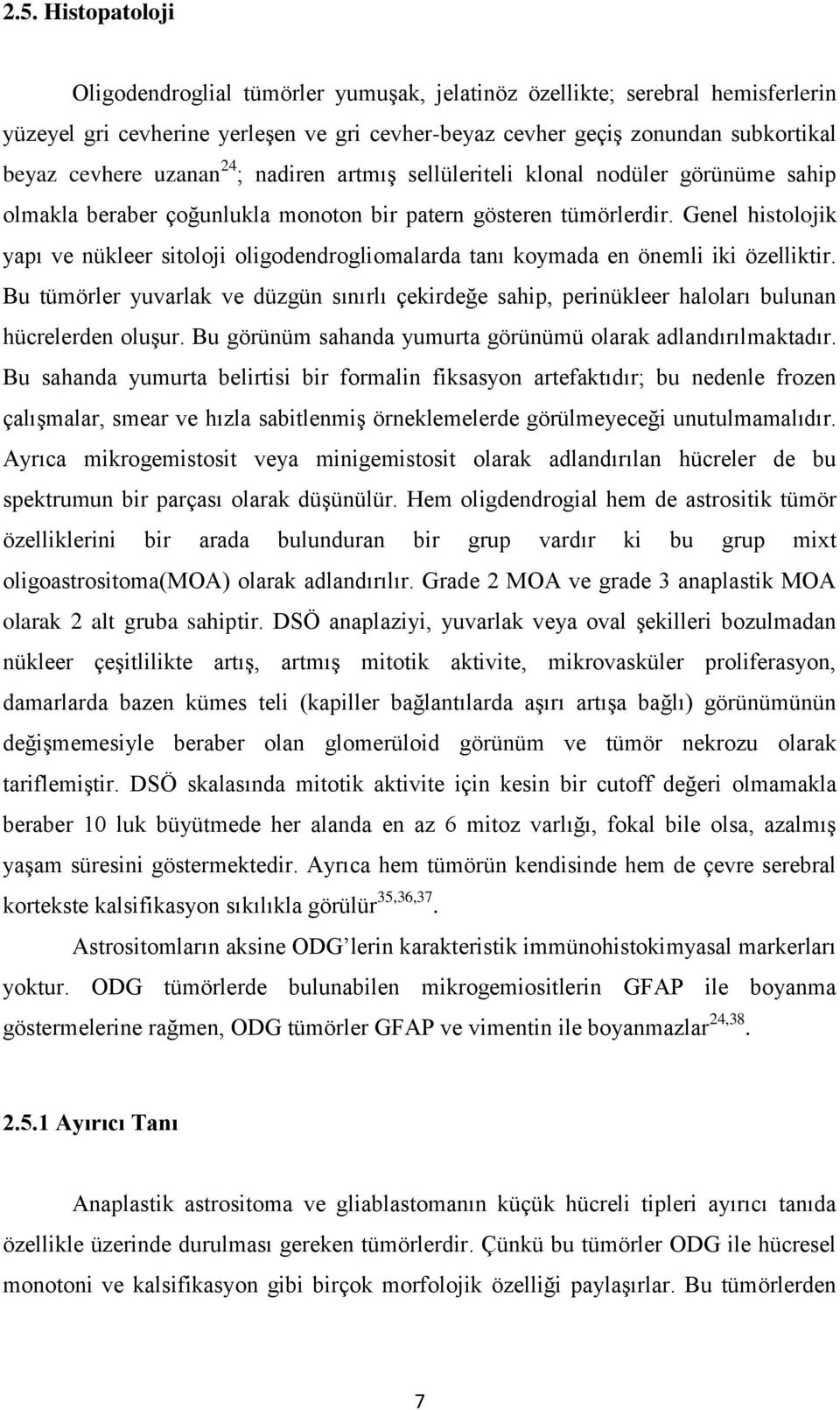 Genel histolojik yapı ve nükleer sitoloji oligodendrogliomalarda tanı koymada en önemli iki özelliktir.