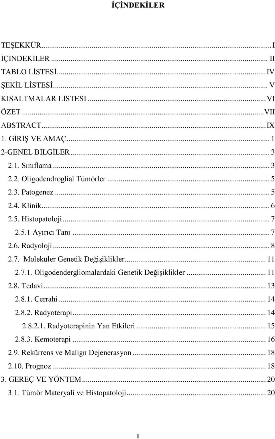 .. 11 2.7.1. Oligodendergliomalardaki Genetik Değişiklikler... 11 2.8. Tedavi... 13 2.8.1. Cerrahi... 14 2.8.2. Radyoterapi... 14 2.8.2.1. Radyoterapinin Yan Etkileri... 15 2.8.3. Kemoterapi.