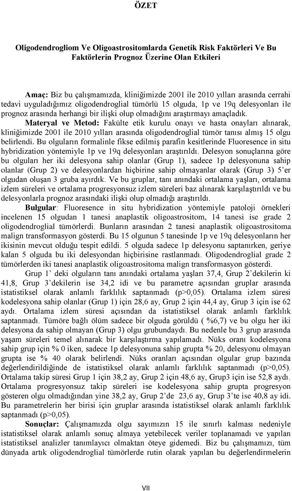 Materyal ve Metod: Fakülte etik kurulu onayı ve hasta onayları alınarak, kliniğimizde 2001 ile 2010 yılları arasında oligodendroglial tümör tanısı almış 15 olgu belirlendi.