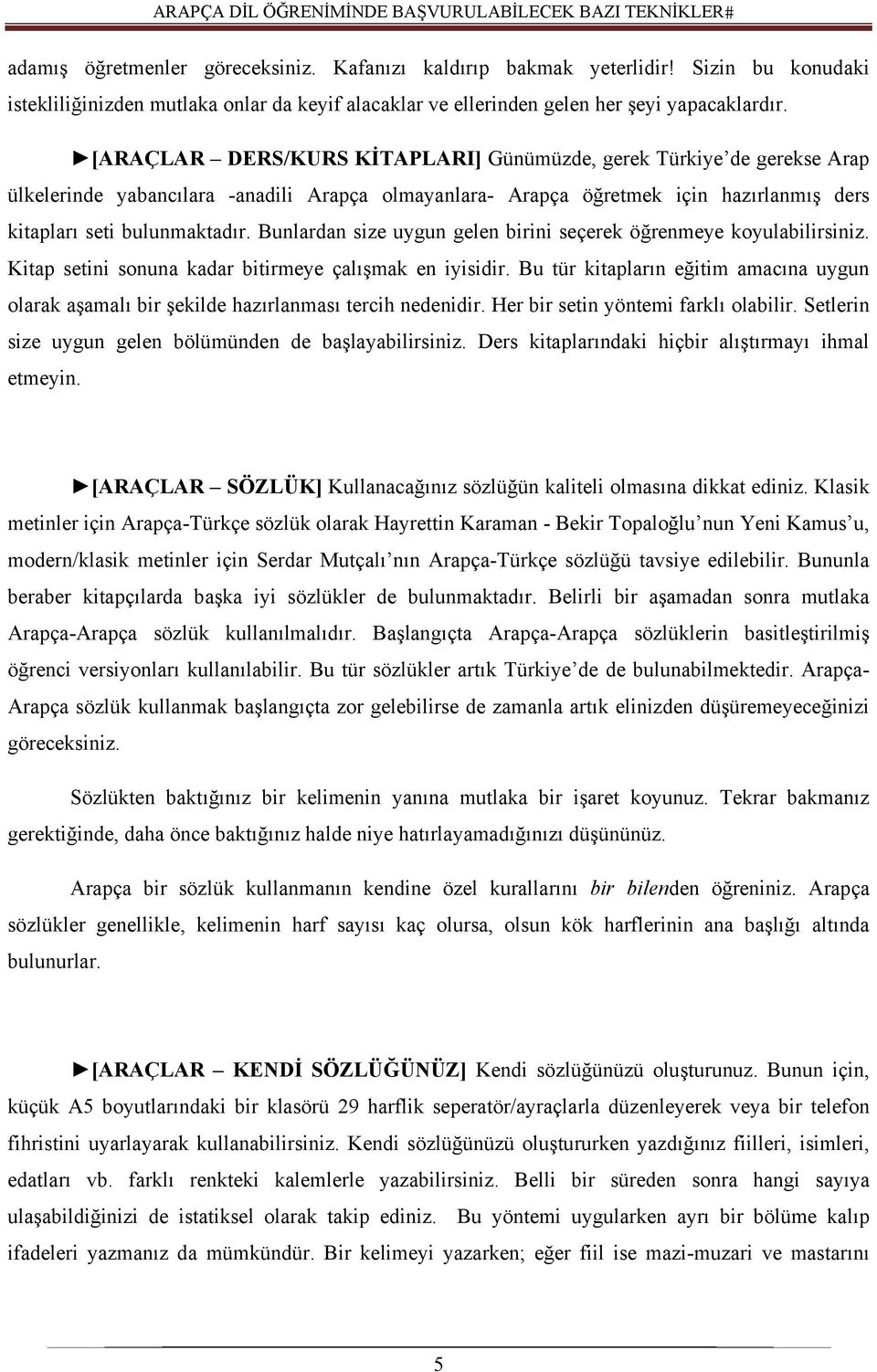 Bunlardan size uygun gelen birini seçerek öğrenmeye koyulabilirsiniz. Kitap setini sonuna kadar bitirmeye çalışmak en iyisidir.