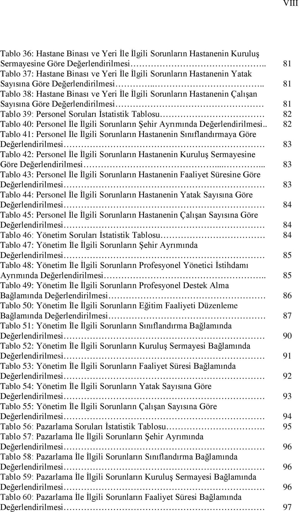 ... 81 Tablo 38: Hastane Binası ve Yeri İle İlgili Sorunların Hastanenin Çalışan Sayısına Göre Değerlendirilmesi 81 Tablo 39: Personel Soruları İstatistik Tablosu 82 Tablo 40: Personel İle İlgili