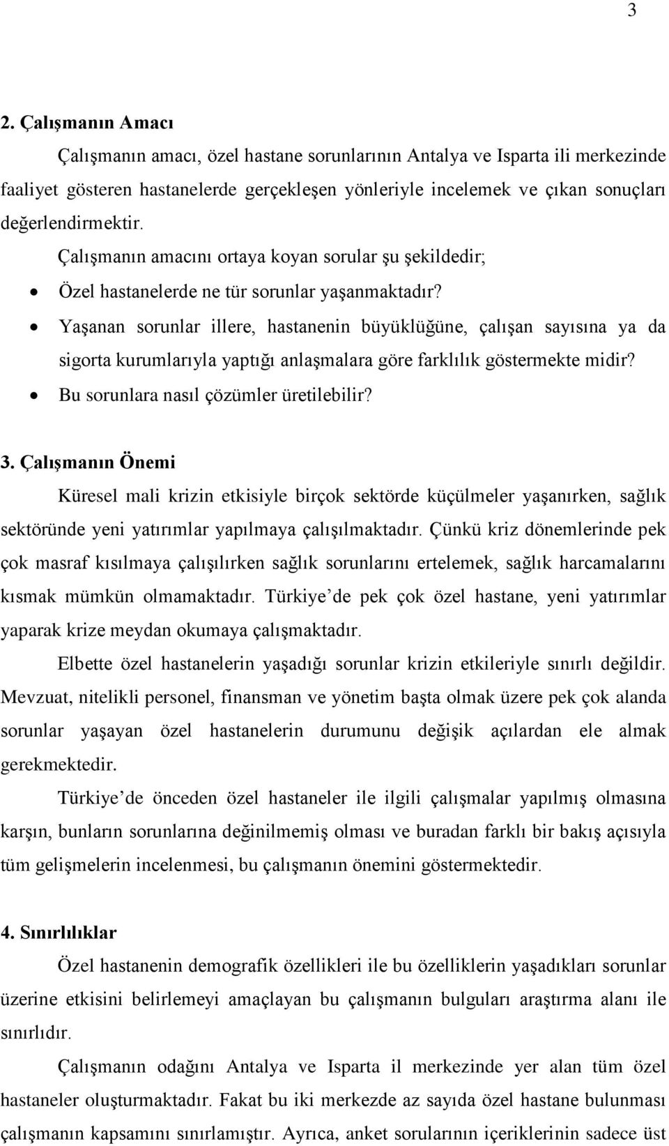 Yaşanan sorunlar illere, hastanenin büyüklüğüne, çalışan sayısına ya da sigorta kurumlarıyla yaptığı anlaşmalara göre farklılık göstermekte midir? Bu sorunlara nasıl çözümler üretilebilir? 3.