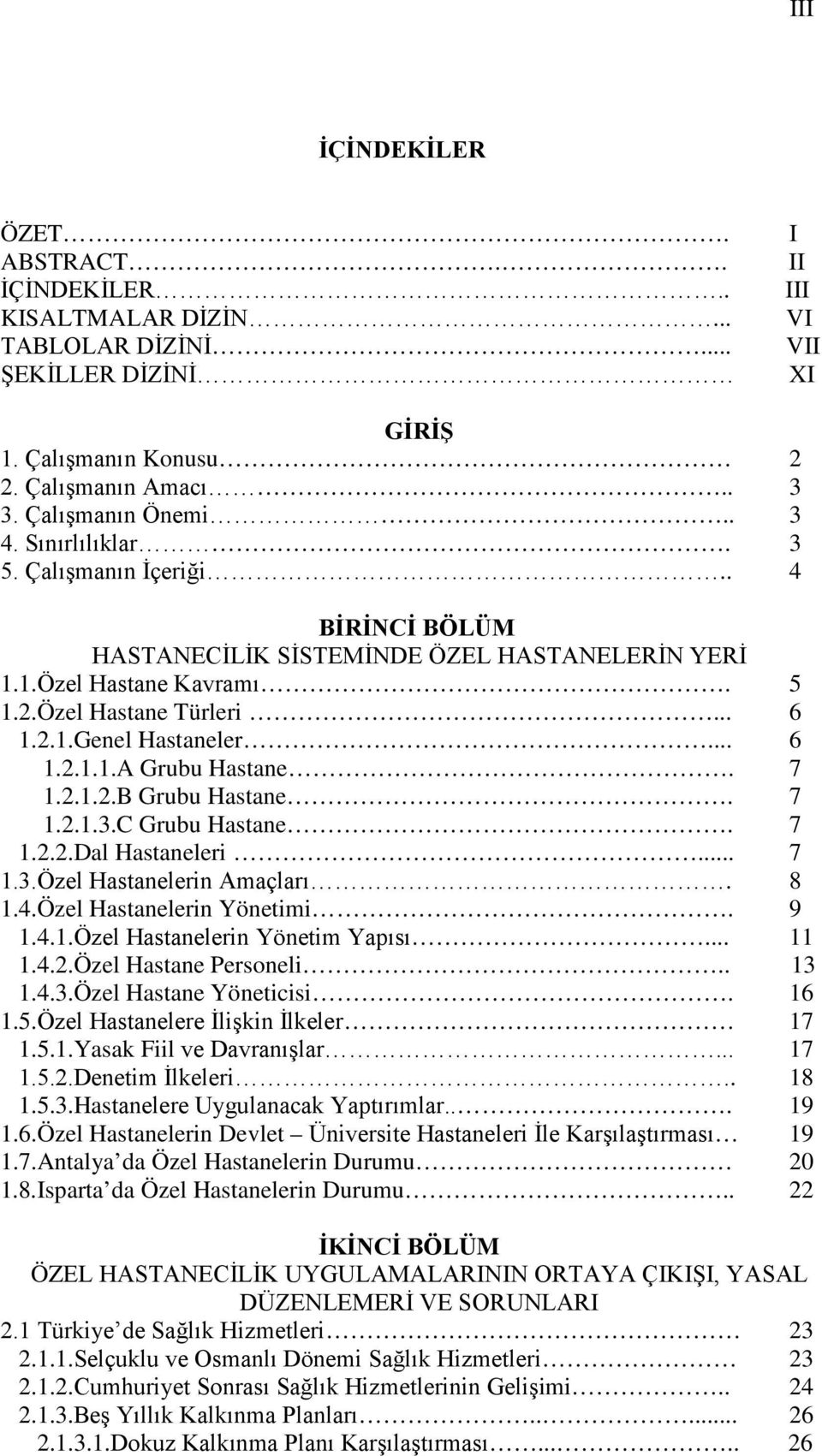 7 1.2.1.2.B Grubu Hastane. 7 1.2.1.3.C Grubu Hastane. 7 1.2.2.Dal Hastaneleri... 7 1.3.Özel Hastanelerin Amaçları. 8 1.4.Özel Hastanelerin Yönetimi. 9 1.4.1.Özel Hastanelerin Yönetim Yapısı... 11 1.4.2.Özel Hastane Personeli.