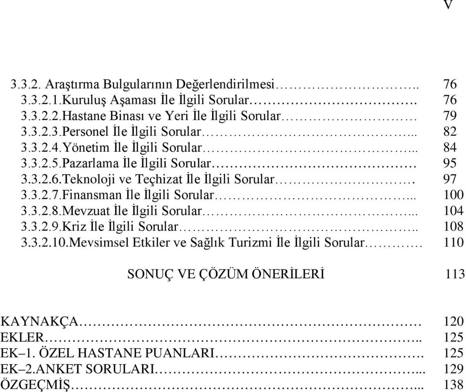 3.3.2.7.Finansman İle İlgili Sorular... 100 3.3.2.8.Mevzuat İle İlgili Sorular... 104 3.3.2.9.Kriz İle İlgili Sorular.. 108 3.3.2.10.Mevsimsel Etkiler ve Sağlık Turizmi İle İlgili Sorular.