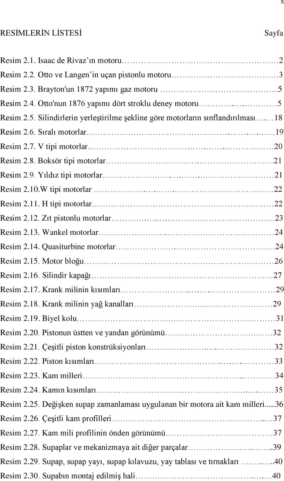 . 20 Resim 2.8. Boksör tipi motorlar. 21 Resim 2.9. Yıldız tipi motorlar... 21 Resim 2.10.W tipi motorlar... 22 Resim 2.11. H tipi motorlar 22 Resim 2.12. Zıt pistonlu motorlar... 23 Resim 2.13.