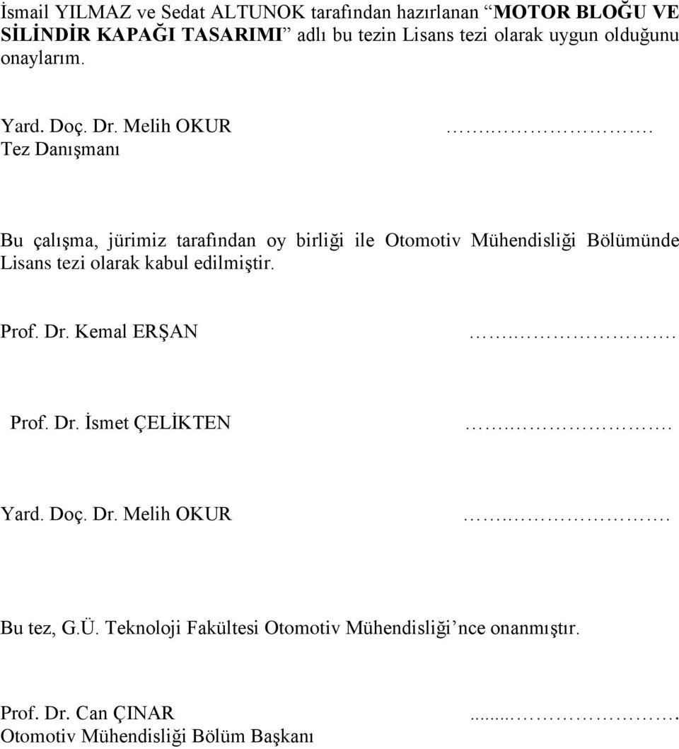. Bu çalışma, jürimiz tarafından oy birliği ile Otomotiv Mühendisliği Bölümünde Lisans tezi olarak kabul edilmiştir. Prof. Dr.