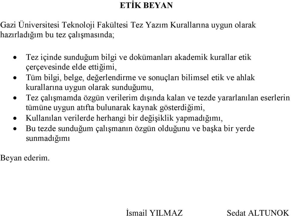 olarak sunduğumu, Tez çalışmamda özgün verilerim dışında kalan ve tezde yararlanılan eserlerin tümüne uygun atıfta bulunarak kaynak gösterdiğimi,