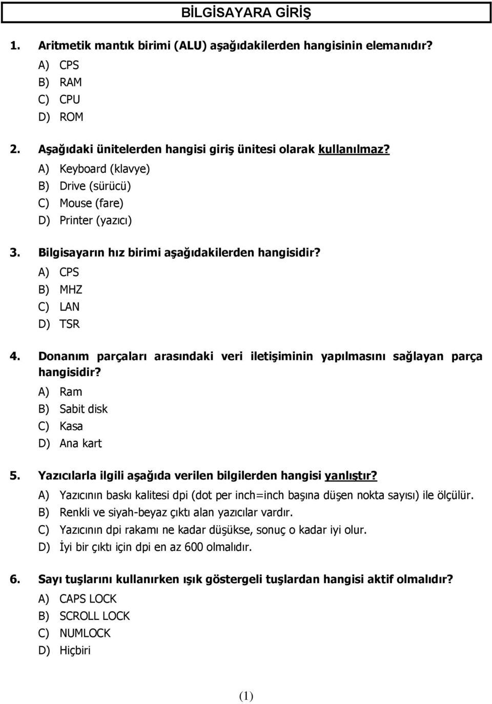 Donanım parçaları arasındaki veri iletişiminin yapılmasını sağlayan parça hangisidir? A) Ram B) Sabit disk C) Kasa D) Ana kart 5. Yazıcılarla ilgili aşağıda verilen bilgilerden hangisi yanlıştır?