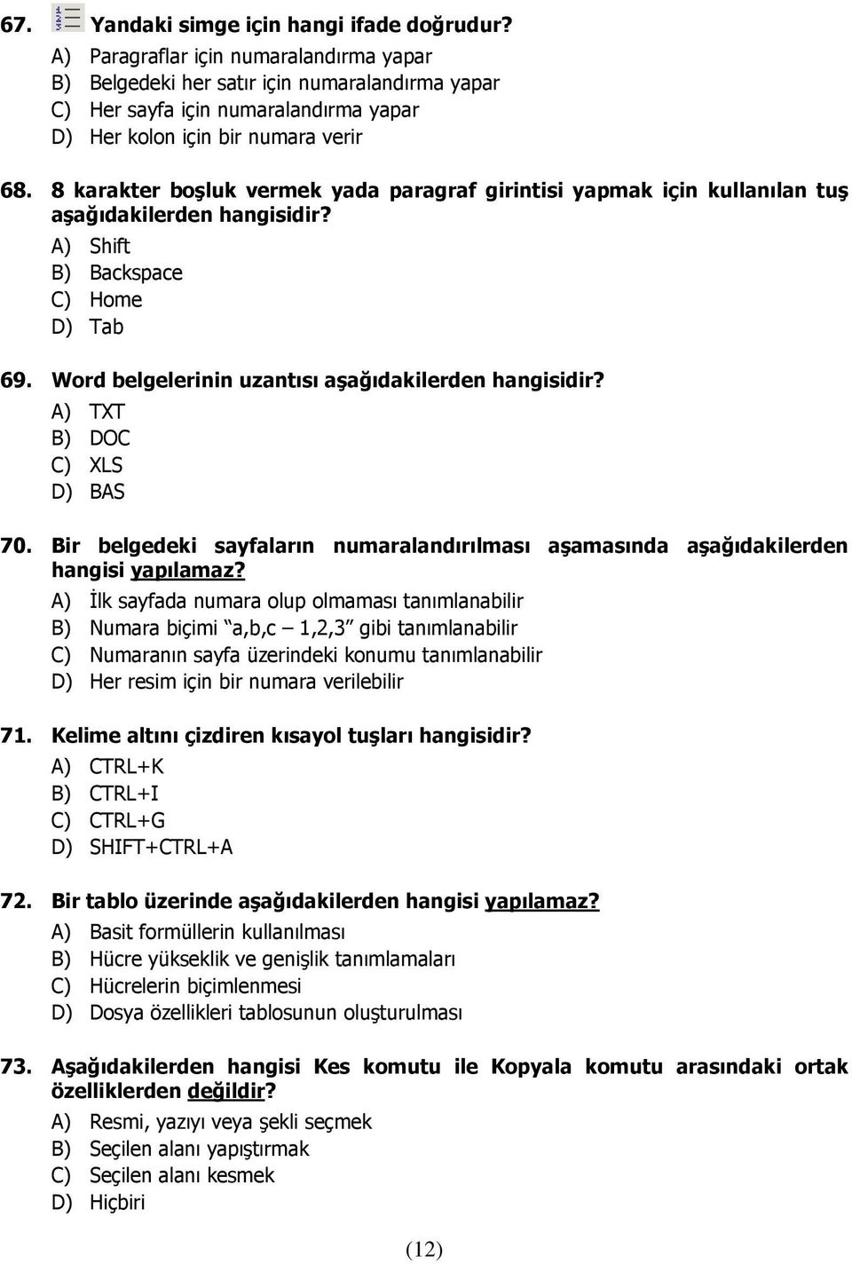 8 karakter boşluk vermek yada paragraf girintisi yapmak için kullanılan tuş aşağıdakilerden hangisidir? A) Shift B) Backspace C) Home D) Tab 69. Word belgelerinin uzantısı aşağıdakilerden hangisidir?