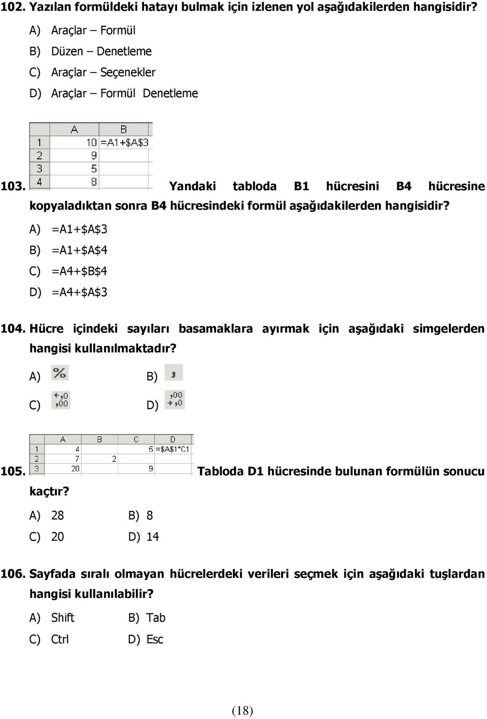 Yandaki tabloda B1 hücresini B4 hücresine kopyaladıktan sonra B4 hücresindeki formül aşağıdakilerden hangisidir? A) =A1+$A$3 B) =A1+$A$4 C) =A4+$B$4 D) =A4+$A$3 104.