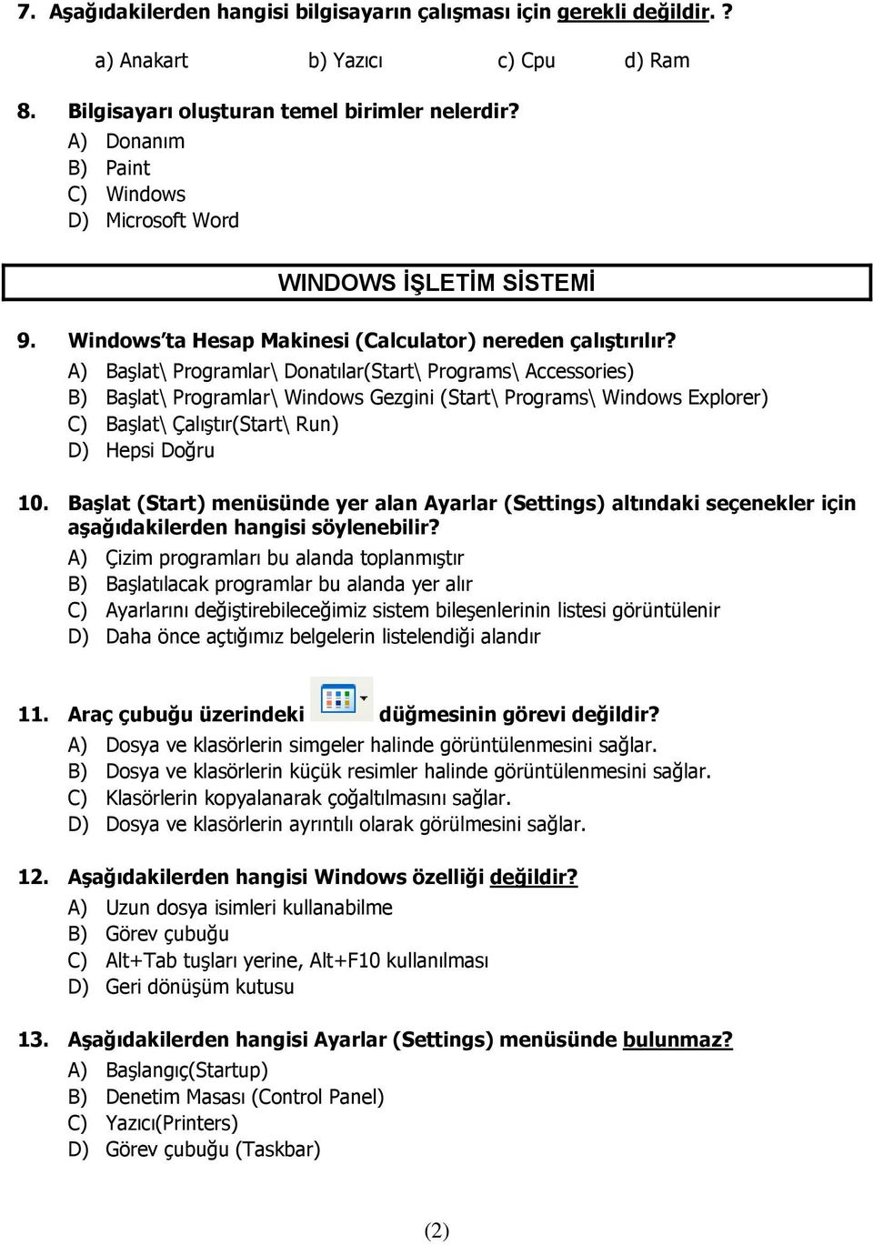 A) Başlat\ Programlar\ Donatılar(Start\ Programs\ Accessories) B) Başlat\ Programlar\ Windows Gezgini (Start\ Programs\ Windows Explorer) C) Başlat\ Çalıştır(Start\ Run) D) Hepsi Doğru 10.