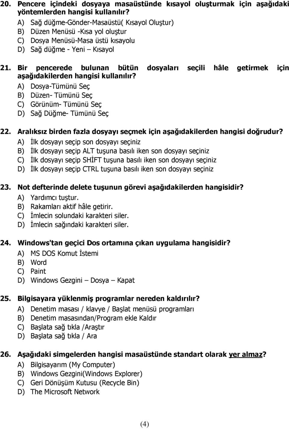 Bir pencerede bulunan bütün dosyaları seçili hâle getirmek için aşağıdakilerden hangisi kullanılır? A) Dosya-Tümünü Seç B) Düzen- Tümünü Seç C) Görünüm- Tümünü Seç D) Sağ Düğme- Tümünü Seç 22.