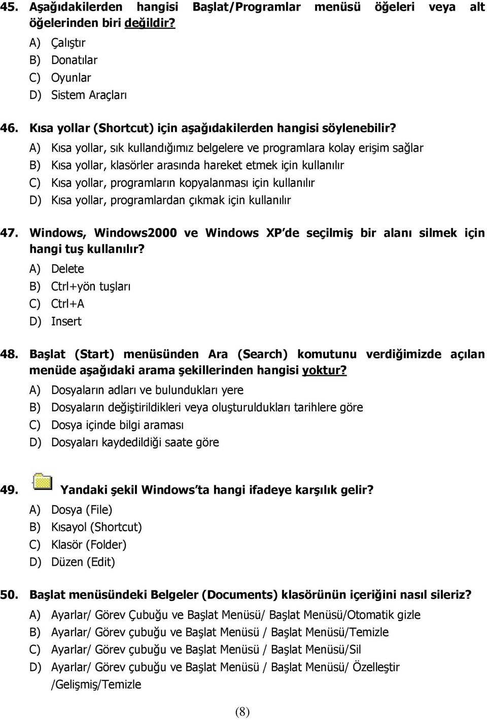 A) Kısa yollar, sık kullandığımız belgelere ve programlara kolay erişim sağlar B) Kısa yollar, klasörler arasında hareket etmek için kullanılır C) Kısa yollar, programların kopyalanması için