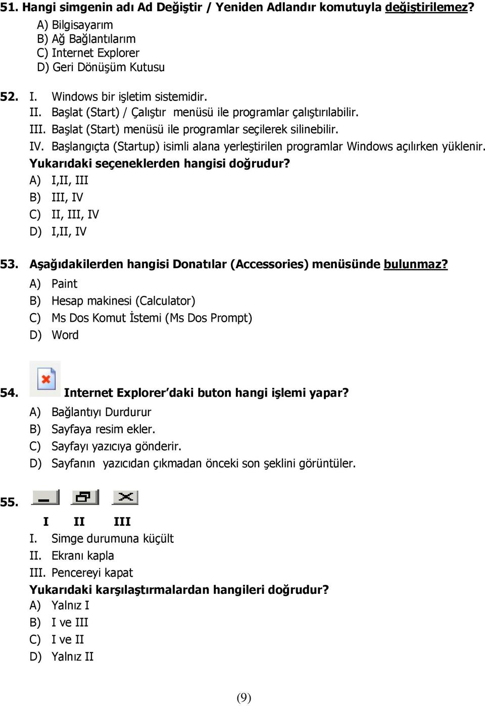 Başlangıçta (Startup) isimli alana yerleştirilen programlar Windows açılırken yüklenir. Yukarıdaki seçeneklerden hangisi doğrudur? A) I,II, III B) III, IV C) II, III, IV D) I,II, IV 53.