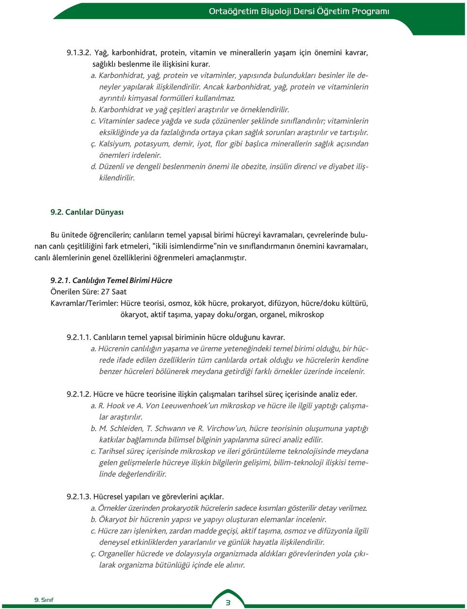 Ancak karbonhidrat, yağ, protein ve vitaminlerin ayrıntılı kimyasal formülleri kullanılmaz. b. Karbonhidrat ve yağ çeşitleri araştırılır ve örneklendirilir. c.