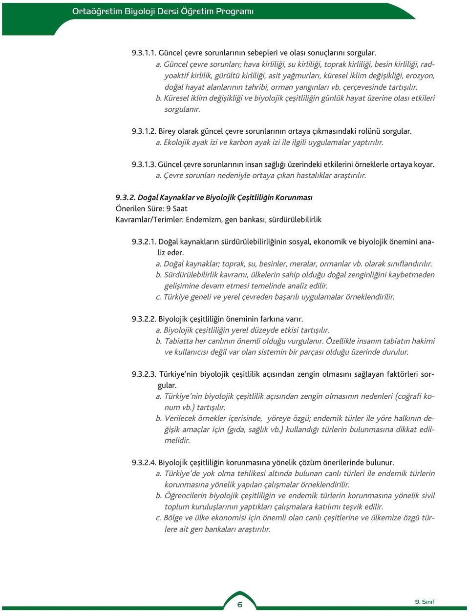 alanlarının tahribi, orman yangınları vb. çerçevesinde tartışılır. b. Küresel iklim değişikliği ve biyolojik çeşitliliğin günlük hayat üzerine olası etkileri sorgulanır. 9.3.1.2.