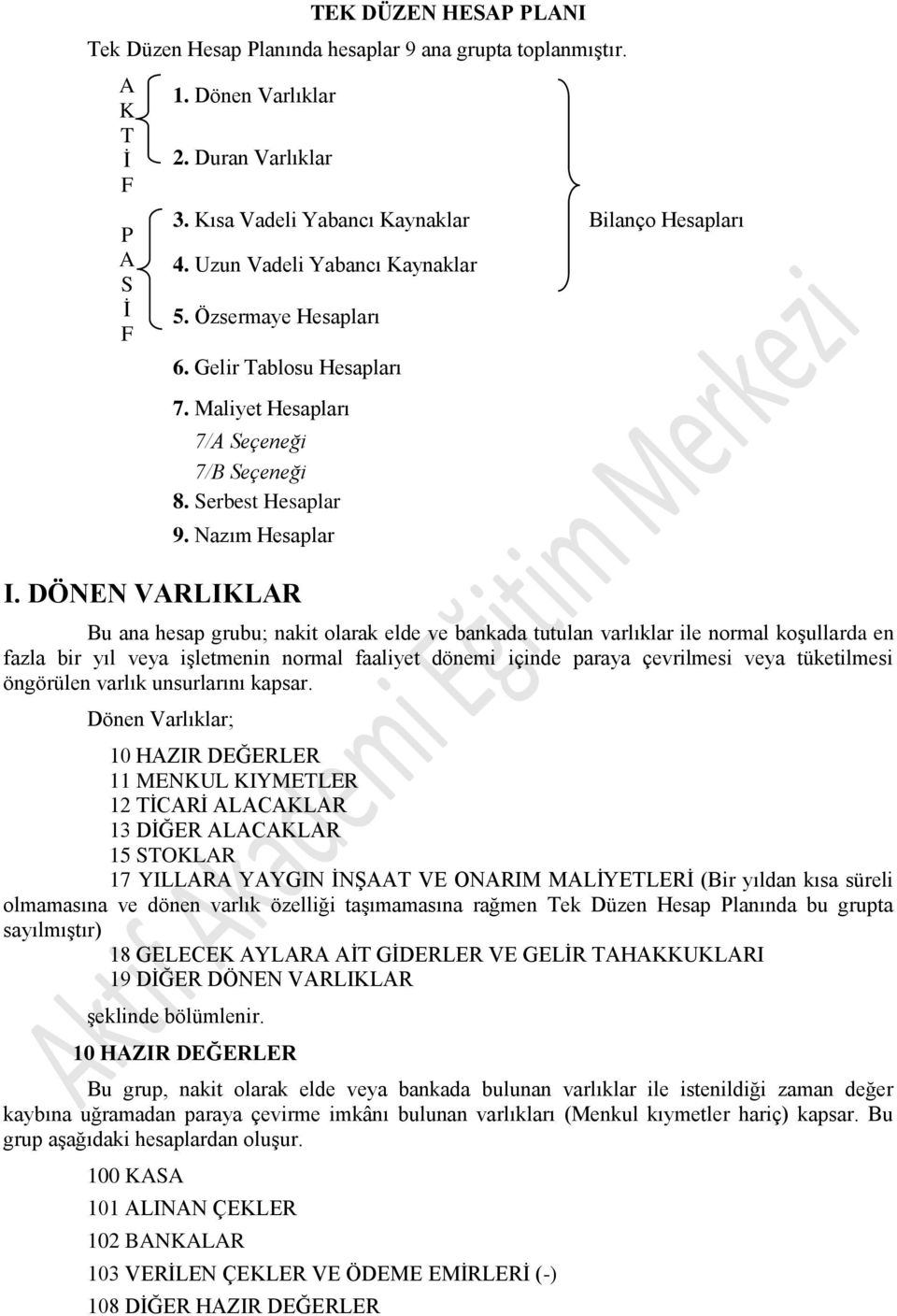 DÖNEN VARLIKLAR Bu ana hesap grubu; nakit olarak elde ve bankada tutulan varlıklar ile normal koşullarda en fazla bir yıl veya işletmenin normal faaliyet dönemi içinde paraya çevrilmesi veya