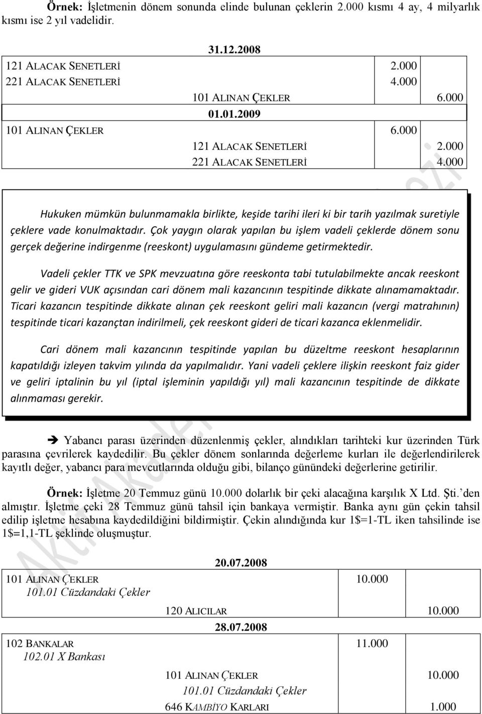 000 Hukuken mümkün bulunmamakla birlikte, keşide tarihi ileri ki bir tarih yazılmak suretiyle çeklere vade konulmaktadır.