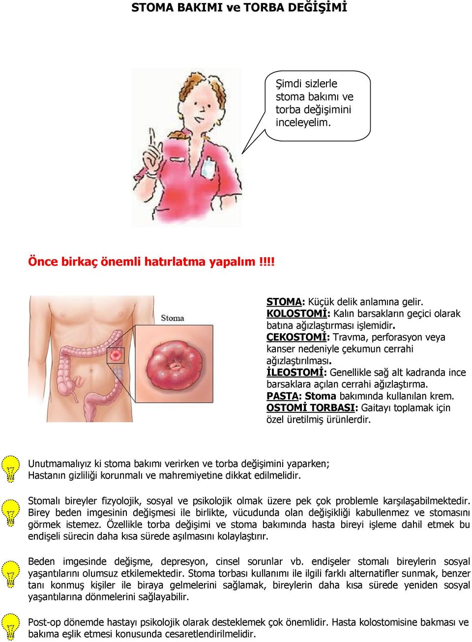 İLEOSTOMİ: Genellikle sağ alt kadranda ince barsaklara açılan cerrahi ağızlaştırma. PASTA: Stoma bakımında kullanılan krem. OSTOMİ TORBASI: Gaitayı toplamak için özel üretilmiş ürünlerdir.