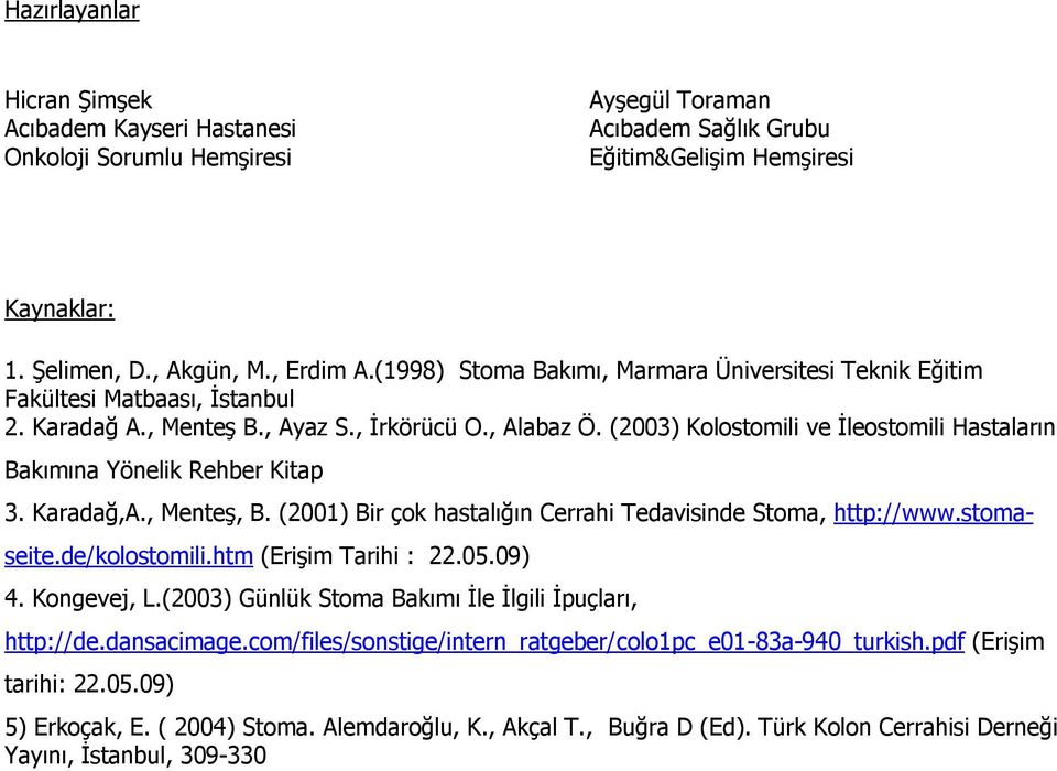 (2003) Kolostomili ve İleostomili Hastaların Bakımına Yönelik Rehber Kitap 3. Karadağ,A., Menteş, B. (2001) Bir çok hastalığın Cerrahi Tedavisinde Stoma, http://www.stomaseite.de/kolostomili.