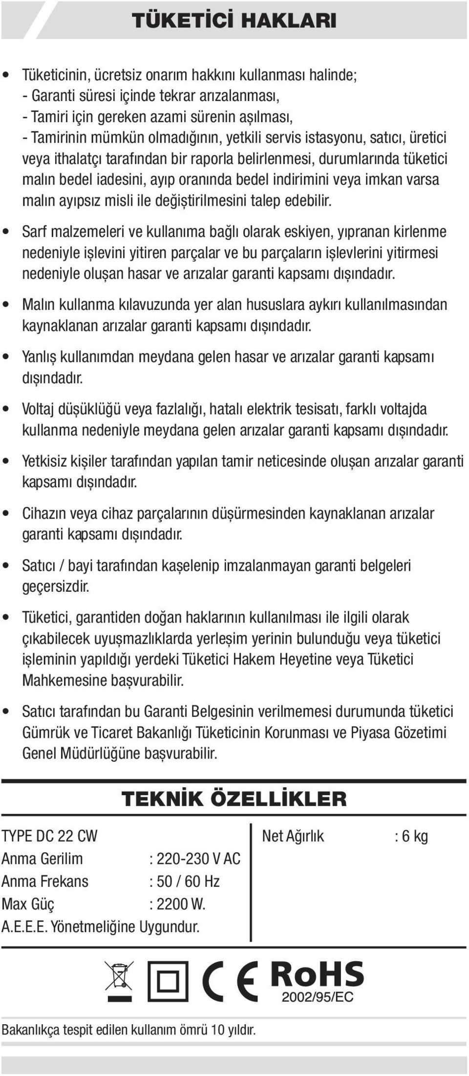 avuzunda yer alan hususlara aykırı kullanılmasından kaynaklanan arızalar garanti kapsamı dıșındadır. Yanlıș kullanımdan meydana gelen hasar ve arızalar garanti kapsamı dıșındadır.