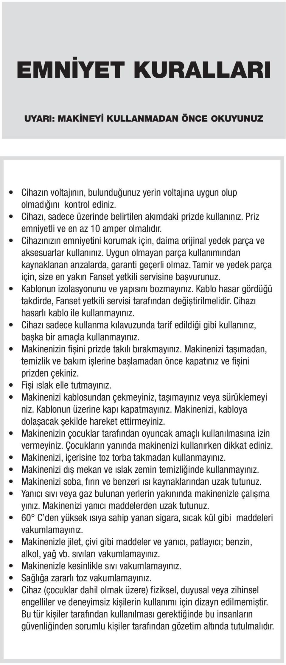 dolașacak șekilde hareket ettirmeyiniz. vermeyiniz. Çocukların yanında makinenizi kullanırken dikkat ediniz. yınız. Makinenizi yanıcı maddelerden uzak tutunuz. vakumlamayınız.