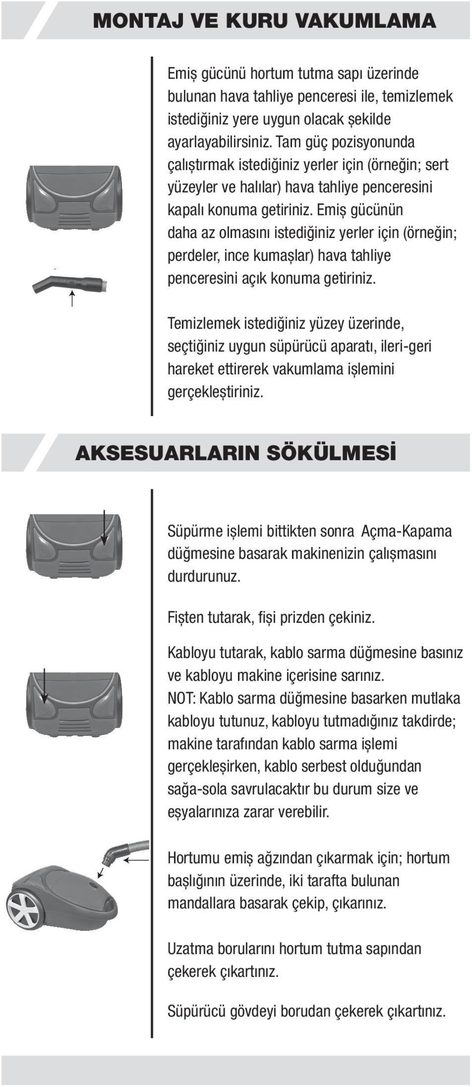 AKSESUARLARIN SÖKÜLMESİ Süpürme ișlemi bittikten sonra Açma-Kapama düğmesine basarak makinenizin çalıșmasını durdurunuz. ve kabloyu makine içerisine sarınız.