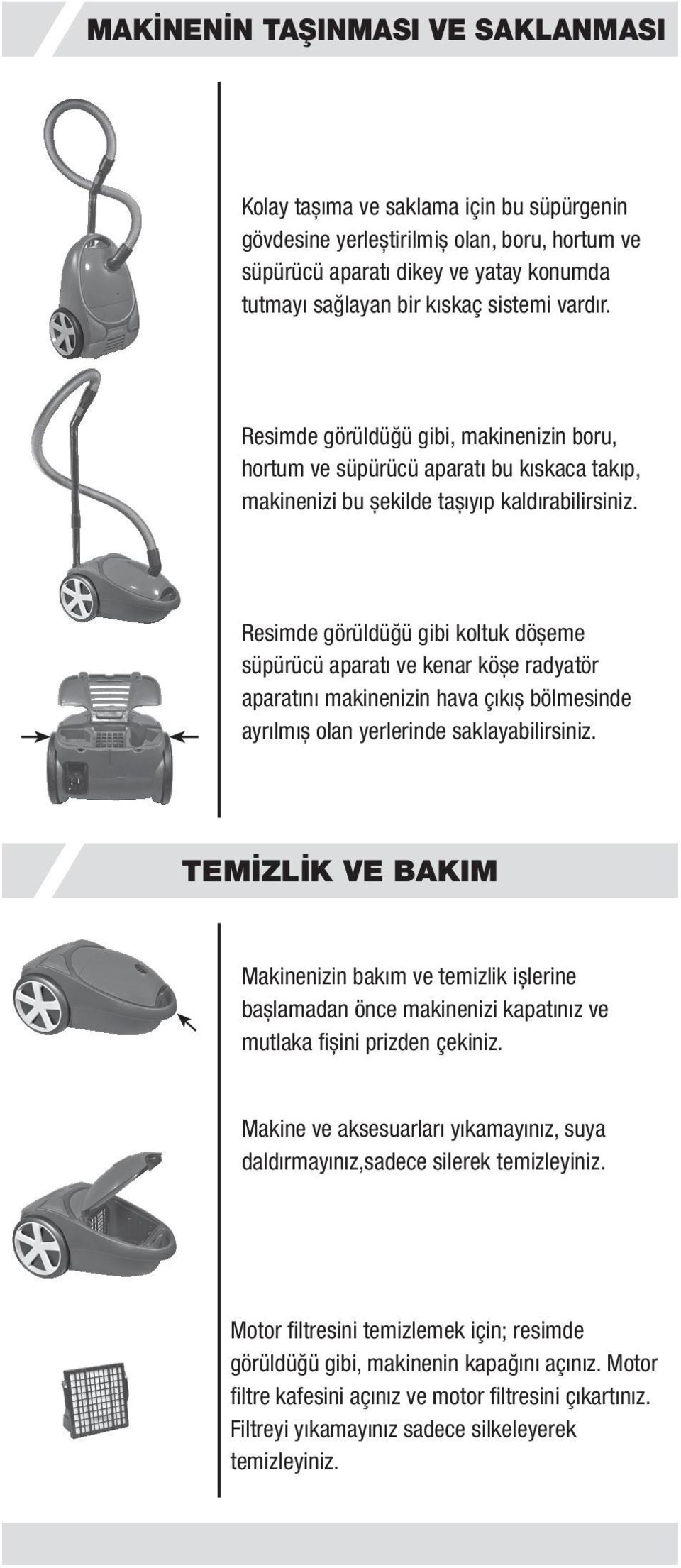 Resimde görüldüğü gibi koltuk döșeme süpürücü aparatı ve kenar köșe radyatör aparatını makinenizin hava çıkıș bölmesinde ayrılmıș olan yerlerinde saklayabilirsiniz.