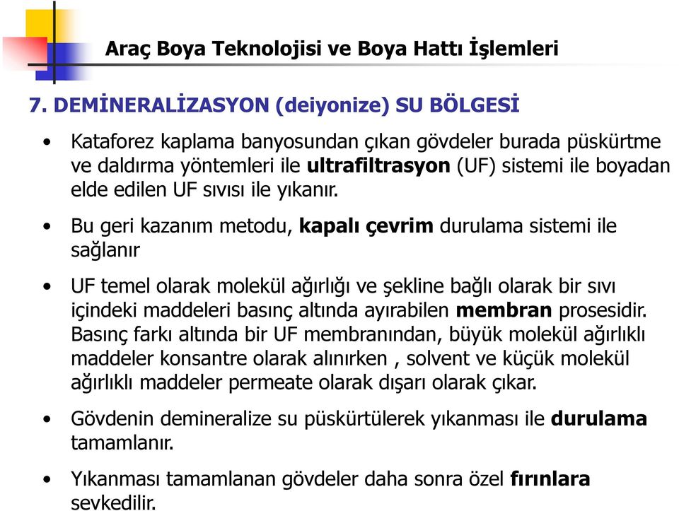 Bu geri kazanım metodu, kapalı çevrim durulama sistemi ile sağlanır UF temel olarak molekül ağırlığı ve şekline bağlı olarak bir sıvı içindeki maddeleri basınç altında ayırabilen