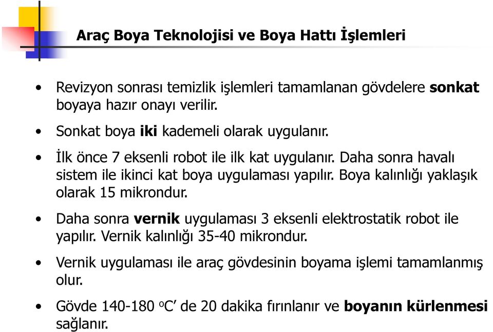 Boya kalınlığı yaklaşık olarak 15 mikrondur. Daha sonra vernik uygulaması 3 eksenli elektrostatik robot ile yapılır.