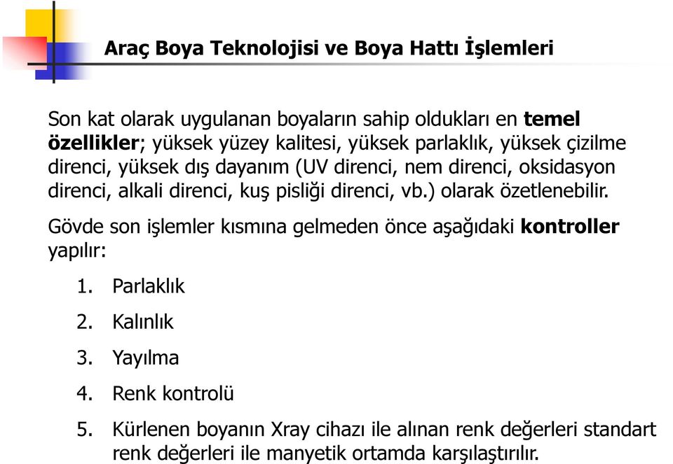 ) olarak özetlenebilir. Gövde son işlemler kısmına gelmeden önce aşağıdaki kontroller yapılır: 1. Parlaklık 2. Kalınlık 3.