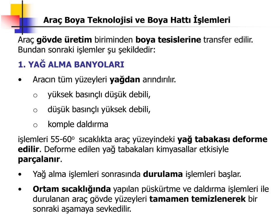 o o o yüksek basınçlı düşük debili, düşük basınçlı yüksek debili, komple daldırma işlemleri 55-60 o sıcaklıkta araç yüzeyindeki yağ tabakası