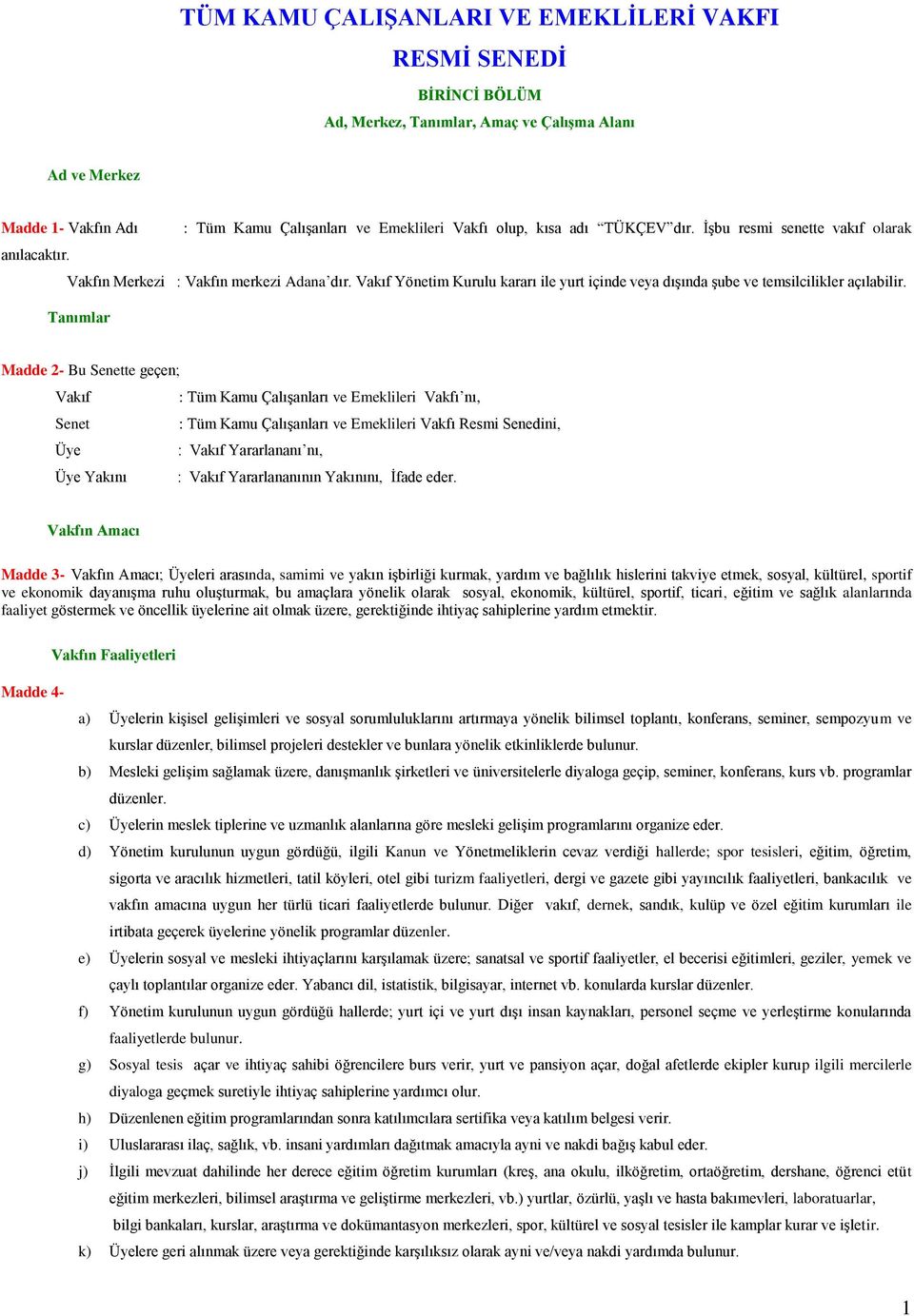 Tanımlar Madde 2- Bu Senette geçen; Vakıf : Tüm Kamu Çalışanları ve Emeklileri Vakfı nı, Senet : Tüm Kamu Çalışanları ve Emeklileri Vakfı Resmi Senedini, Üye : Vakıf Yararlananı nı, Üye Yakını :