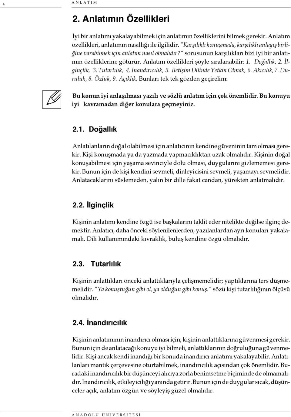 Anlatım özellikleri şöyle sıralanabilir: 1. Doğallık, 2. İlginçlik, 3. Tutarlılık, 4. İnandırıcılık, 5. İletişim Dilinde Yetkin Olmak, 6. Akıcılık, 7. Duruluk, 8. Özlük, 9. Açıklık.