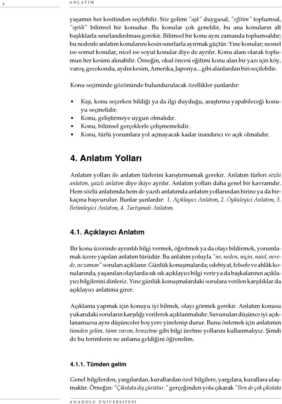 Yine konular; nesnel ise somut konular, nicel ise soyut konular diye de ayrılır. Konu alanı olarak toplumun her kesimi alınabilir.