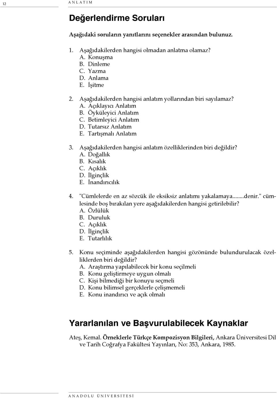 Aşağıdakilerden hangisi anlatım özelliklerinden biri değildir? A. Doğallık B. Kısalık C. Açıklık D. İlginçlik E. İnandırıcılık 4. "Cümlelerde en az sözcük ile eksiksiz anlatımı yakalamaya...denir.