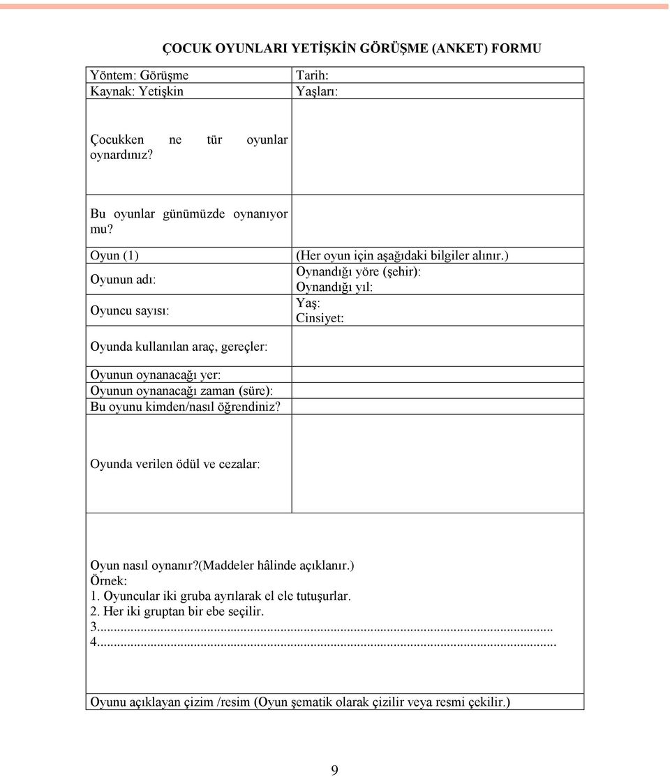 ) Oynandığı yöre (Ģehir): Oynandığı yıl: YaĢ: Cinsiyet: Oyunda kullanılan araç, gereçler: Oyunun oynanacağı yer: Oyunun oynanacağı zaman (süre): Bu oyunu kimden/nasıl