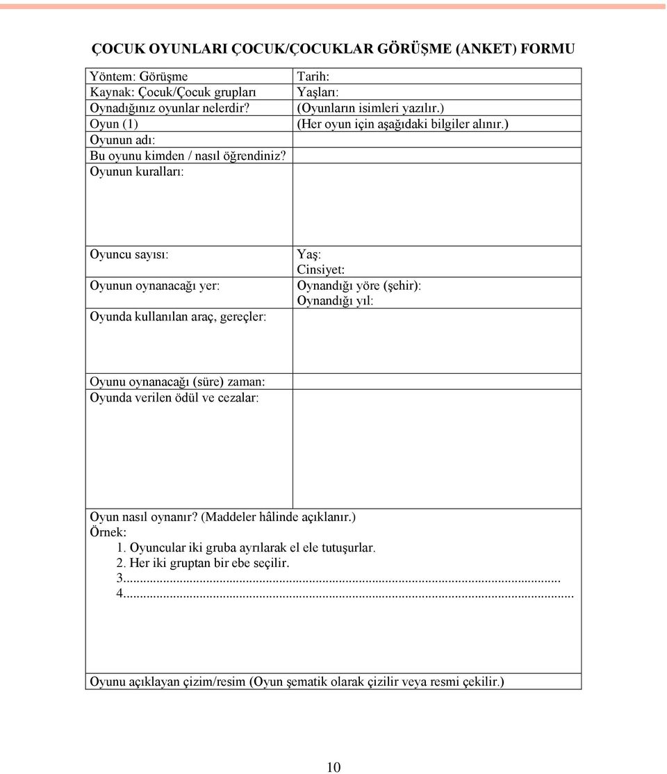 ) Oyuncu sayısı: Oyunun oynanacağı yer: Oyunda kullanılan araç, gereçler: YaĢ: Cinsiyet: Oynandığı yöre (Ģehir): Oynandığı yıl: Oyunu oynanacağı (süre) zaman: Oyunda verilen ödül