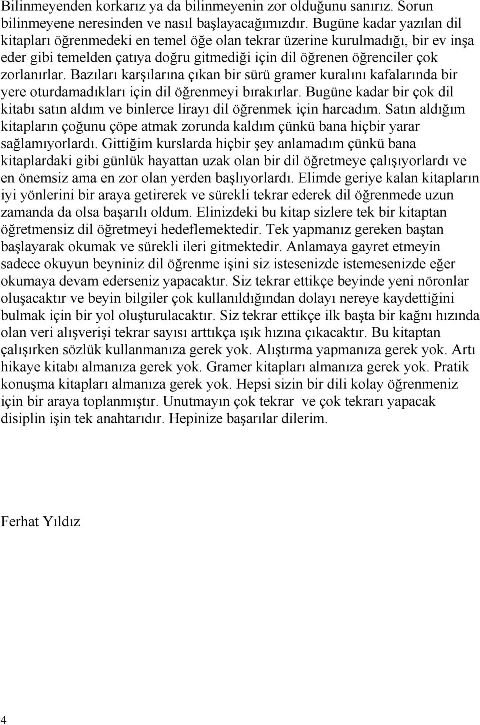 Bazıları karşılarına çıkan bir sürü gramer kuralını kafalarında bir yere oturdamadıkları için dil öğrenmeyi bırakırlar.