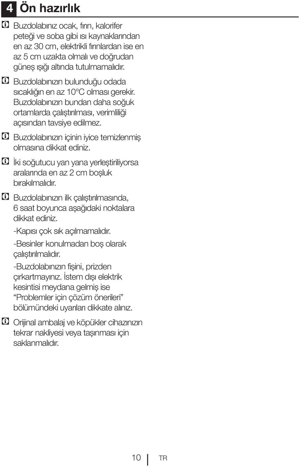 C Buzdolabınızın içinin iyice temizlenmiş olmasına dikkat ediniz. C İki soğutucu yan yana yerleştiriliyorsa aralarında en az 2 cm boşluk bırakılmalıdır.