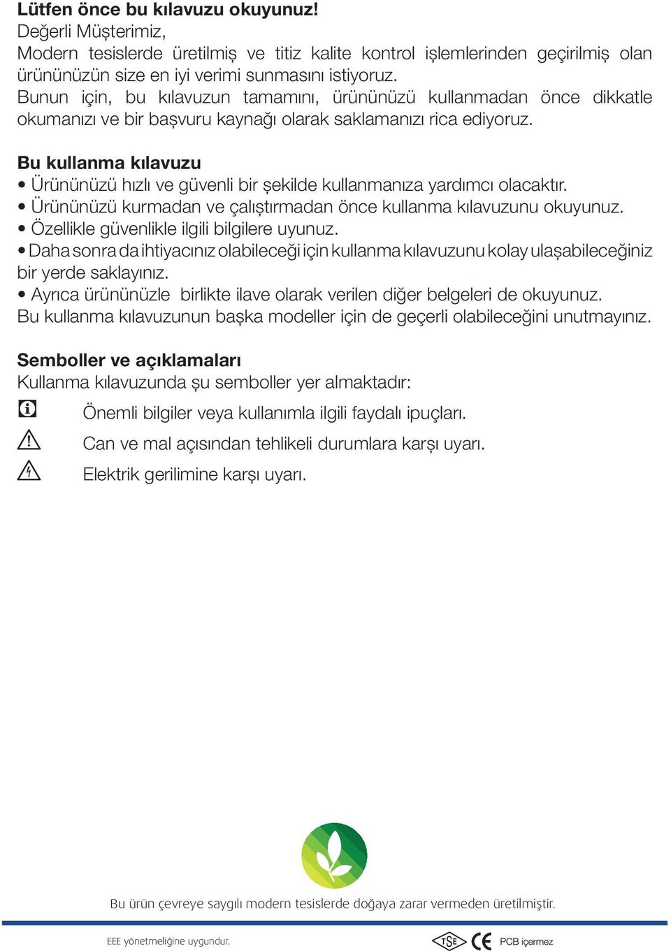 Bu kullanma kılavuzu Ürününüzü hızlı ve güvenli bir şekilde kullanmanıza yardımcı olacaktır. Ürününüzü kurmadan ve çalıştırmadan önce kullanma kılavuzunu okuyunuz.