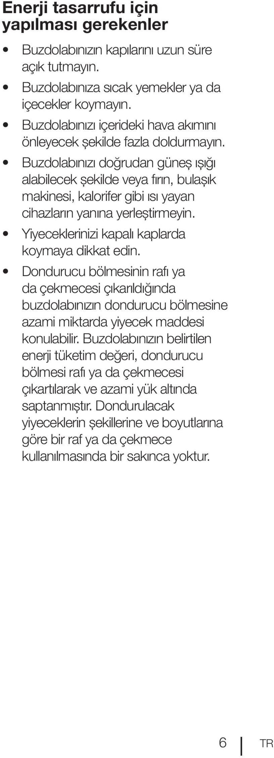 Buzdolabınızı doğrudan güneş ışığı alabilecek şekilde veya fırın, bulaşık makinesi, kalorifer gibi ısı yayan cihazların yanına yerleştirmeyin. Yiyeceklerinizi kapalı kaplarda koymaya dikkat edin.