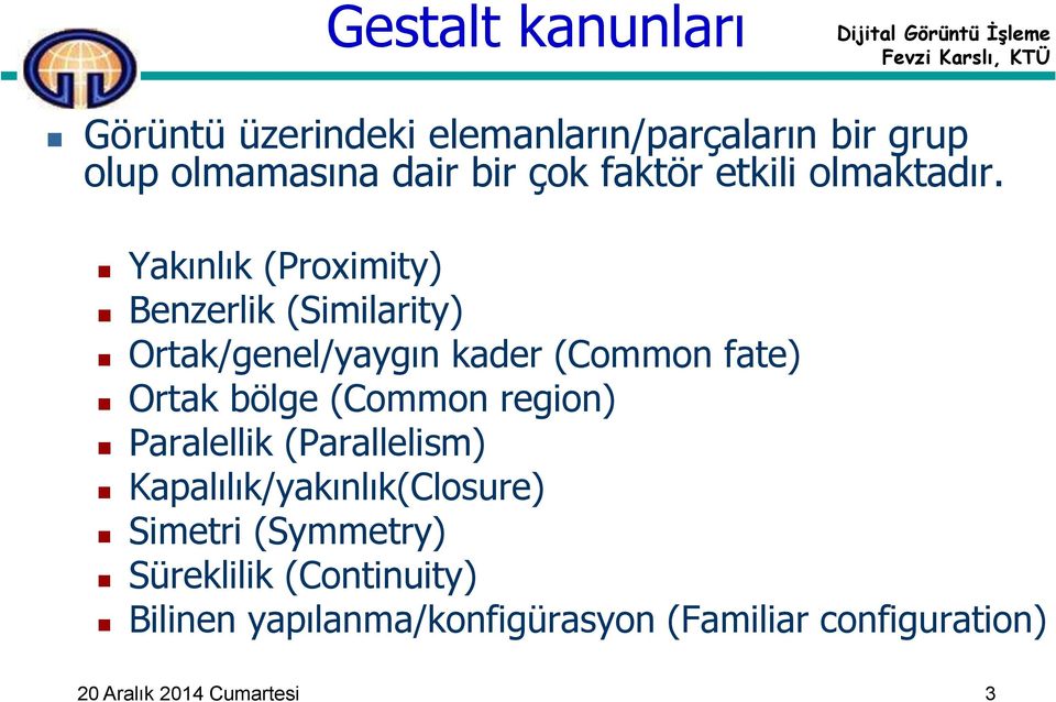 Yakınlık (Proximity) Benzerlik (Similarity) Ortak/genel/yaygın kader (Common fate) Ortak bölge (Common