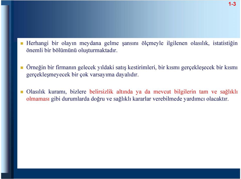 Örneğin bir firmanın gelecek yıldaki satış kestirimleri, bir kısmı gerçekleşecek bir kısmı gerçekleşmeyecek